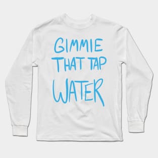 Tap Water Long Sleeve T-Shirt